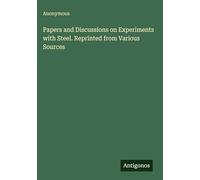 Papers and Discussions on Experiments with Steel. Reprinted from Various Sources