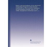 Papers and proceedings of the Advanced Technology Program's International Conference on the economic evaluation of technological change, June 15-16, ... University Conference Center, Washington, DC