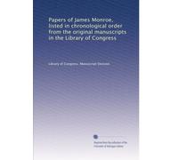 Papers of James Monroe, listed in chronological order from the original manuscripts in the Library of Congress