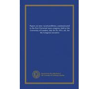 Papers on inter-racial problems, communicated to the first Universal races congress, held at the University of London, July 26-29, 1911, ed., for the Congress executive