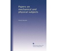 Papers on mechanical and physical subjects: Volume 1