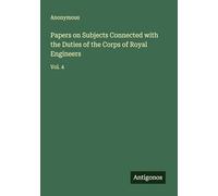 Papers on Subjects Connected with the Duties of the Corps of Royal Engineers: Vol. 4