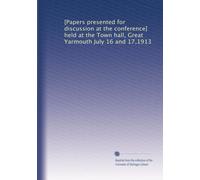 [Papers presented for discussion at the conference] held at the Town hall, Great Yarmouth July 16 and 17,1913