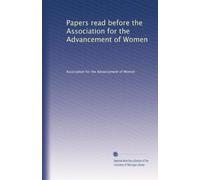 Papers read before the Association for the Advancement of Women: Volume 1