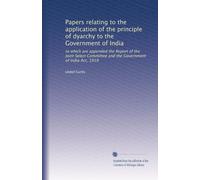 Papers relating to the application of the principle of dyarchy to the Government of India: to which are appended the Report of the Joint Select Committee and the Government of India Act, 1919