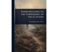 Papers Relating to the Torpedoing of the S.S. Sussex