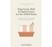 Paperwork, Mail & Digital Chaos for the ADHD Brain: A Shame-Free System to Tame the Mail Pile, Empty the Doom Inbox, and Finally Stay on Top of Life Admin (The ADHD-Friendly Home)