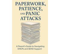 Paperwork, Patience & Panic Attacks: Parent's Guide To Navigating EHCPs and SEND support