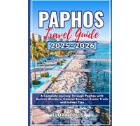 Paphos Travel Guide 2025-2026: A Complete Journey Through Paphos with Ancient Wonders, Coastal Beaches, Scenic Trails and Insider Tips