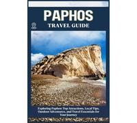 PAPHOS TRAVEL GUIDE: Top Attractions, Local Tips, Outdoor Adventures, and Travel Essentials for Your Journey