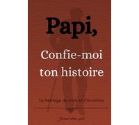 Papi, Confie-moi ton histoire: Un héritage de mots et d’émotions | Journal intime guidé - Livre souvenirs (Famille & Héritage de souvenirs)