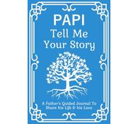 Papi Tell Me Your Story: A Fill-in-the-Blank Personal History Book with Questions and Prompts for Papi to Share His Memories and Life Wisdom.