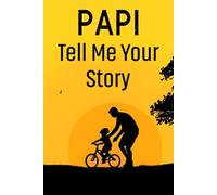 Papi Tell Me Your Story: An Interactive Family Keepsake Journal for Dads & Grandfathers to Share Memories, Wisdom, and Love with Their Children.