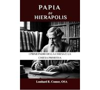 Papia di Hierapolis: I primi Padri della Chiesa e la Chiesa primitiva (I Padri della Chiesa e la serie sulla Chiesa primitiva)