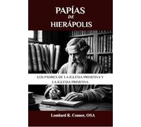 Papías de Hierápolis: Los Padres de la Iglesia Primitiva y la Iglesia Primitiva (Los Padres de la Iglesia y la serie sobre la Iglesia primitiva)