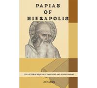 Papias of Hierapolis: Collector of Apostolic Traditions and Gospel Origins (Early Church Account Series)