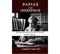 Papias von Hierapolis: Die frühen Kirchenväter und die frühe Kirche (Die Kirchenväter und die frühe Kirche Serie)