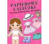Papierowe Laleczki. Wycinaj, koloruj i baw się modą!: Kreatywna książka aktywnościowa dla dziewczynek 6-9 lat - wycinanki, ubieranki, kolorowanki, moda dla laleczek i zabawa bez ekranu