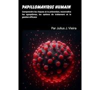 Papillomavirus humain: Comprendre les risques et la prévention, reconnaître les symptômes, les options de traitement et la gestion efficace