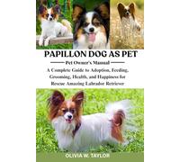 PAPILLON DOG AS PET: A Complete Guide to Adoption, Feeding, Grooming, Health, and Happiness for Rescue Amazing Papillon Dog