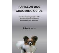 PAPILLON DOG GROOMING GUIDE: Essential Grooming Handbook for Papillon Owners, Health and Wellness for your Manfriend