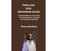PAPILLON DOG GROOMING GUIDE: Essential Makeover Tips, Tricks, And Techniques For a Healthy and Pawdicure Perfection