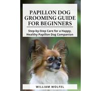 Papillon Dog Grooming Guide For Beginners: Step-by-Step Care for a Happy, Healthy Papillon Dog Companion