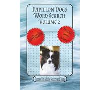 Papillon Dogs Word Search Volume 2: Word Searches With Easy To Read Print About Small Dog Breeds, Adult Puzzle Book, Papillon Dogs Lovers and More | 6 x 9 inches, 110 Pages, 50+Puzzles...Great Gigt For The holidays, Vacation, and Relaxation.