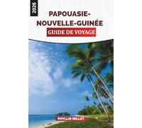 PAPOUASIE-NOUVELLE-GUINÉE Guide de voyage 2026: Trekking sur la piste historique de Kokoda et les sentiers de la jungle