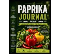 Paprika Journal und Ernteplaner: Das große Anbau,-Pflege und Erntetagebuch für Hobbygärtner, Selbstversorger und Gewächshausbesitzer