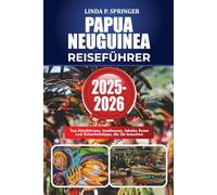 PAPUA-NEUGUINEA REISEFÜHRER 2025-2026: Top-Attraktionen, Inseltouren, lokales Essen und Sicherheitstipps, die Sie brauchen