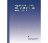 Papua New Guinea conservation needs assessment: Volume 1