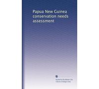 Papua New Guinea conservation needs assessment: Volume 2