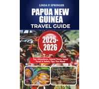 PAPUA NEW GUINEA TRAVEL GUIDE 2025-2026: Top Attractions, Island Tours, Local Food & Safety Tips You Need