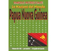 Papua Nuova Guinea - Parole Intrecciate: Passatempo senza schermo per relax e concentrazione (Parole Intrecciate - Le Nazioni del Mondo - Giochi ... e parole da ogni angolo del pianeta)