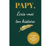 Papy, écris moi ton histoire: Journal Mémoire à Remplir - La Vie d’un Grand-Père Racontée à Travers Ses Souvenirs | Cadeau Touchant pour un Papy, Anniversaire ou Noël
