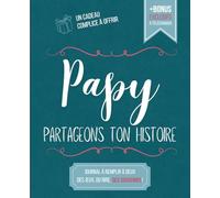 Papy, Partageons Ton Histoire: Journal à Remplir à Deux - Papy Raconte ses Souvenirs d’Enfance, l’Enfant Partage les Siens - Jeux et Activités Complices - Cadeau Grand Père, Papi ou Papa Original