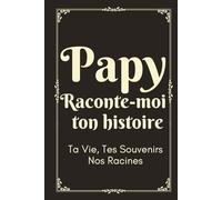 Papy Raconte-Moi ton Histoire: Livre à compléter par son papy pour raconter son histoire, sa vie et ses souvenirs | Cadeau original pour la fête des grands-pères, un anniversaire ou Noël