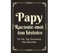 Papy Raconte-Moi ton Histoire: Livre à compléter par son papy pour raconter son histoire, sa vie et ses souvenirs | Cadeau original pour la fête des grands-pères, un anniversaire ou Noël