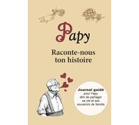 Papy Raconte-nous ton histoire : Journal guidé pour Papy afin de partager sa vie et ses souvenirs de famille: Plus de 170 questions guidées pour ... futures (Carnets de Souvenirs de Famille)