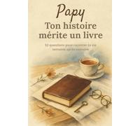 Papy, ton histoire mérite un livre: Carnet de souvenirs à remplir - 52 questions pour raconter ta vie, tes souvenirs de famille et les moments marquants