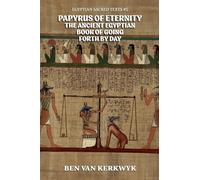 Papyrus of Eternity, the Ancient Egyptian Book of Going Forth By Day (Egyptian Sacred Texts)