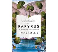 Papyrus. The Invention of Books in the Ancient World | Irene Vallejo