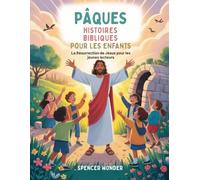 PÂQUES HISTOIRES BIBLIQUES POUR LES ENFANTS: La Résurrection de Jésus pour les jeunes lecteurs
