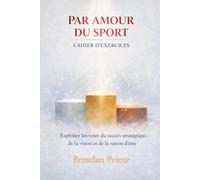 PAR AMOUR DU SPORT CAHIER D’EXERCICES: Exploiter les voies du succès stratégique, de la vision et de la raison d’être
