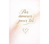 Par amour pour toi: Un livre-cadeau romantique pour dire l’amour, renforcer le lien et toucher le cœur