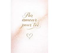 Par amour pour toi: Un livre-cadeau romantique pour dire l’amour, renforcer le lien et toucher le cœur