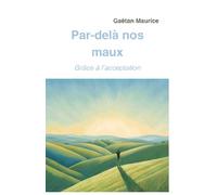 Par-delà nos maux: Grâce à l'acceptation