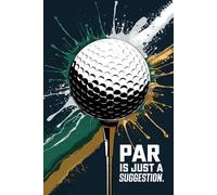 Par is Just a Suggestion - A Notebook for Golf Lovers