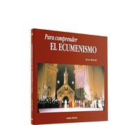 para Comprender el ecumenismo (Para leer, vivir, comprender)